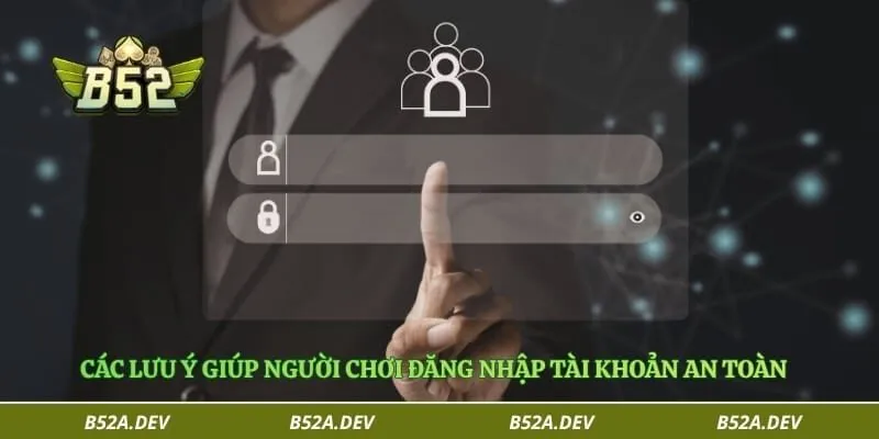 Các lưu ý giúp người chơi đăng nhập tài khoản an toàn